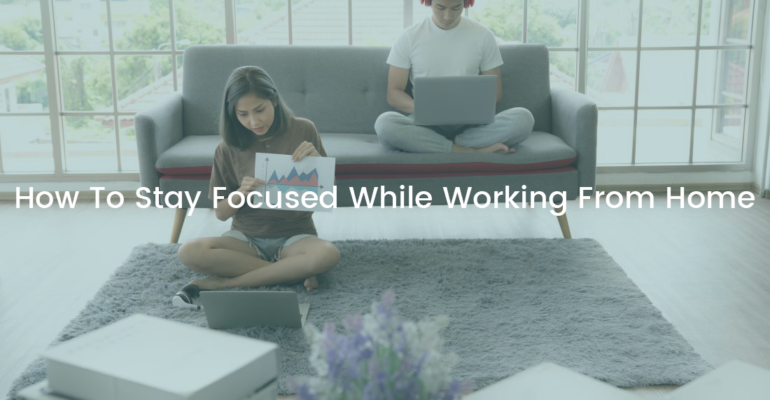 How To Stay Focused While Working From Home