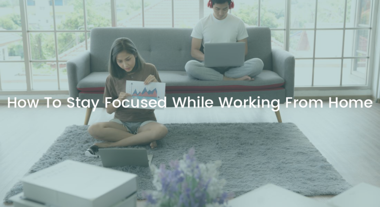 How To Stay Focused While Working From Home