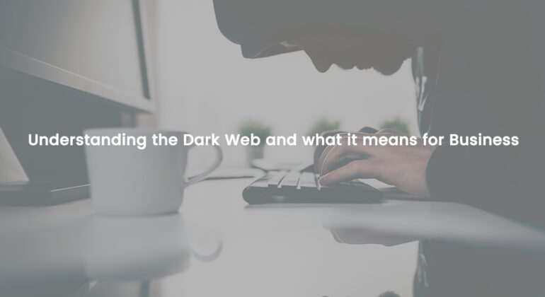 Understanding the Dark Web and what it means for Business